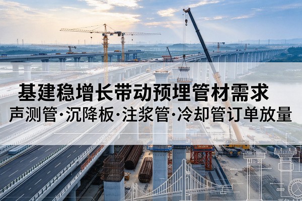 宁津基建稳增长带动预埋监测管材需求，声测管、沉降板、注浆管订单持续放量